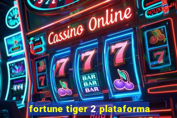 fortune tiger 2 plataforma